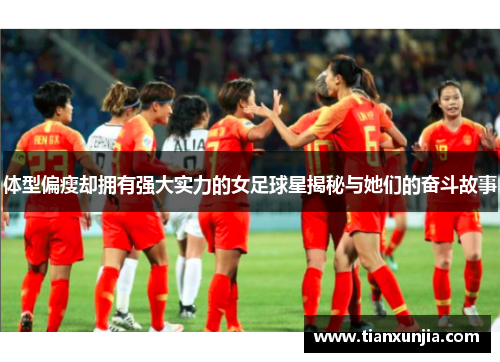 体型偏瘦却拥有强大实力的女足球星揭秘与她们的奋斗故事
