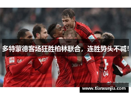多特蒙德客场狂胜柏林联合，连胜势头不减！