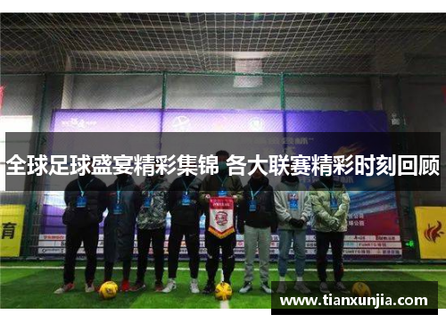 全球足球盛宴精彩集锦 各大联赛精彩时刻回顾